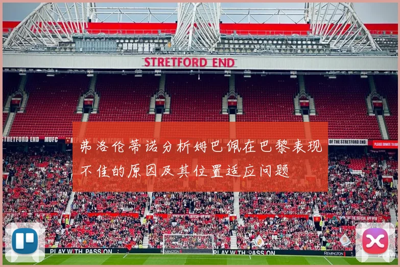 弗洛伦蒂诺分析姆巴佩在巴黎表现不佳的原因及其位置适应问题