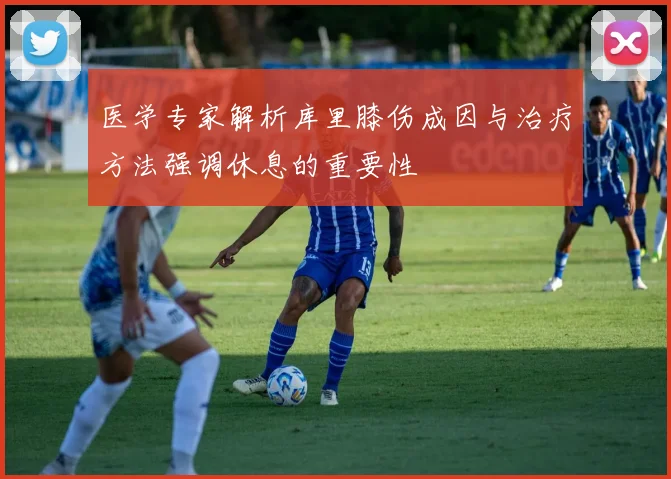医学专家解析库里膝伤成因与治疗方法强调休息的重要性